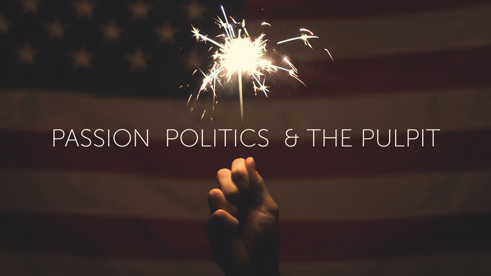 Passion, Politics, and the Pulpit – Part 3